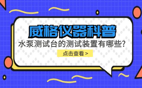 威格仪器-水泵测试台的测试装置有哪些种类?插图