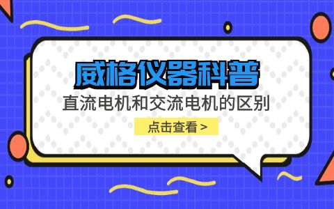 威格仪器-直流电机和交流电机的区别插图